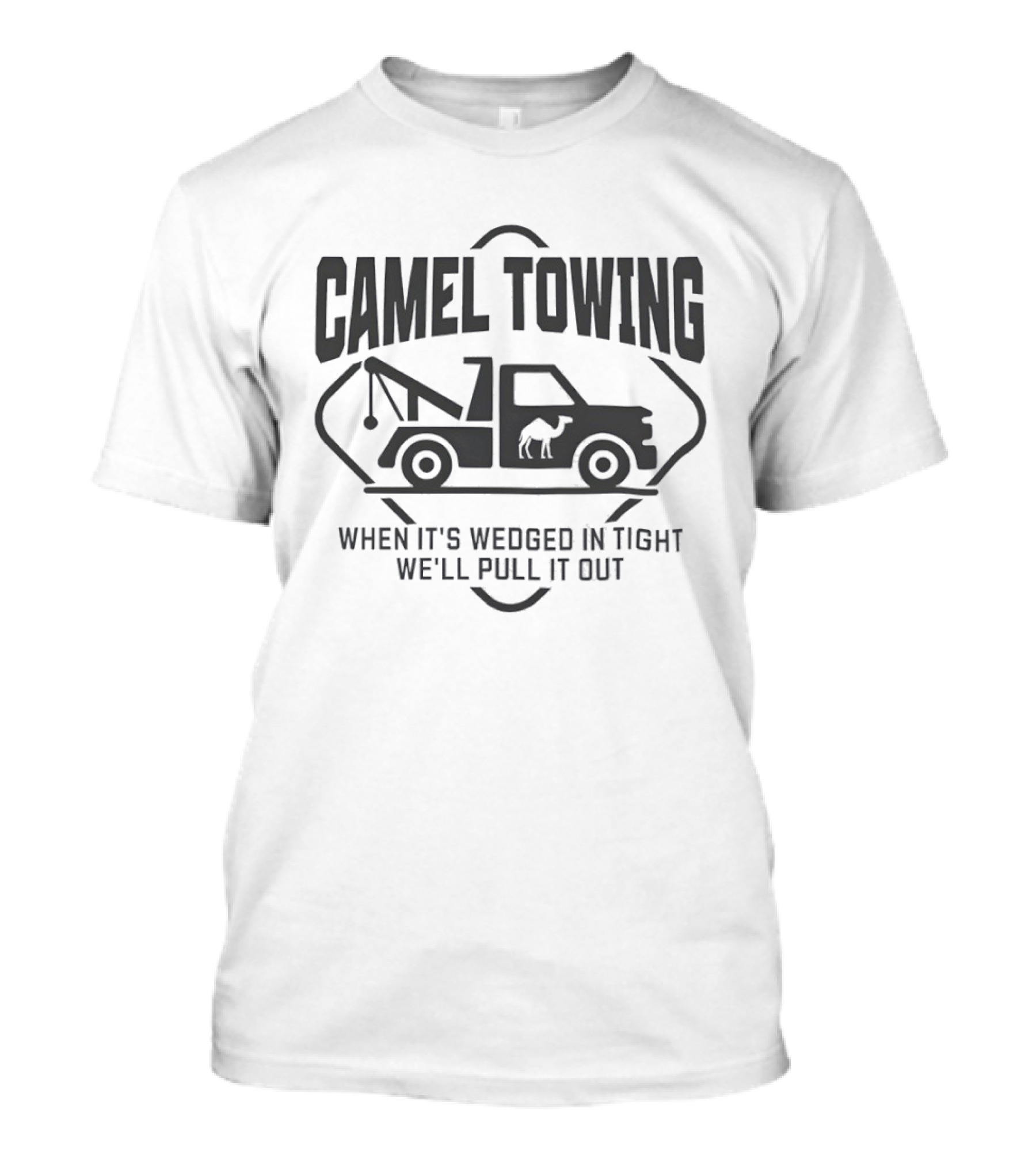 Camel Towing When It's Wedged In Tight We'll Pull It Out T-Shirt