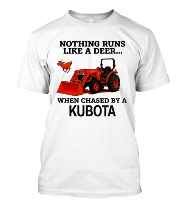 Nothing Runs Like A Deer When Chased By A Kubota T-Shirt