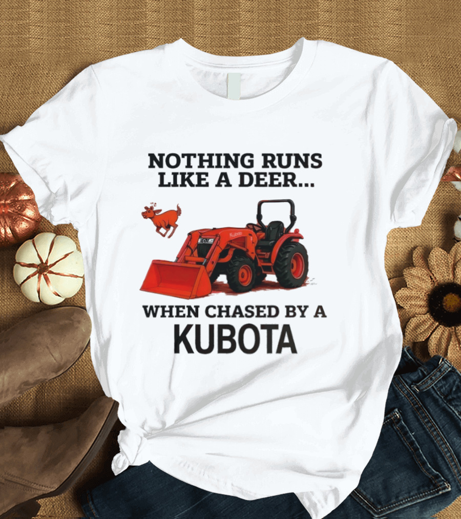 Nothing Runs Like A Deer When Chased By A Kubota T-Shirt