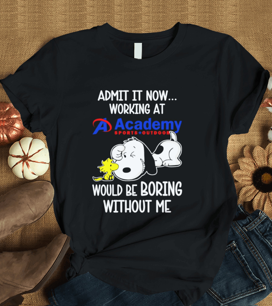 Academy Sports Outdoors Snoopy Working Admit It Would Be Boring Without Me T-Shirt