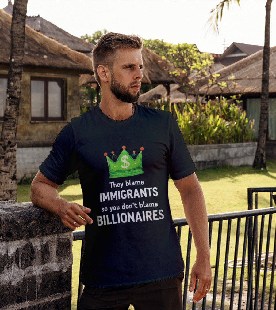 They Blame Immigrants So You Don't Blame Billionaires Dollar Crown T-Shirt