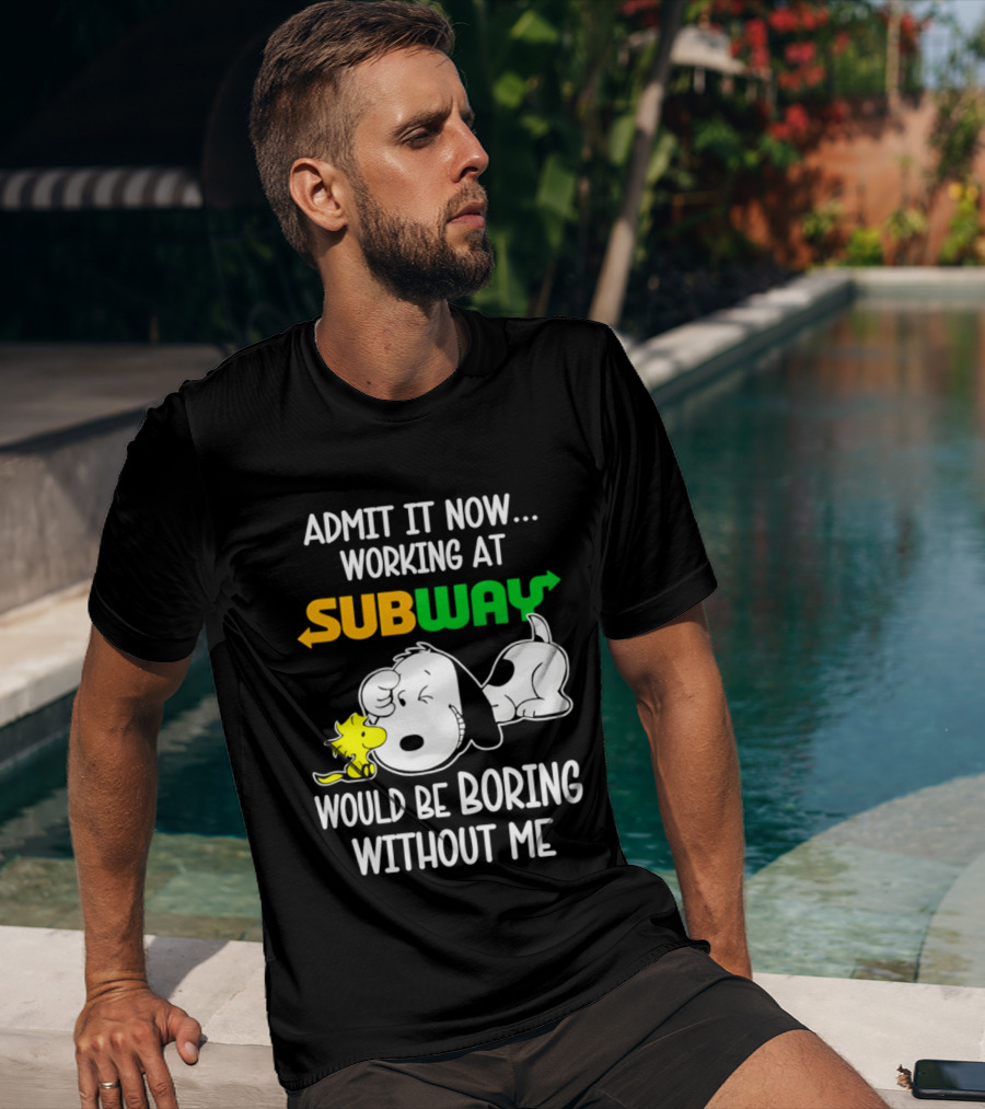 Admit It Now Working At Subway Would Be Boring Without Me Snoopy Woodstock T-Shirt