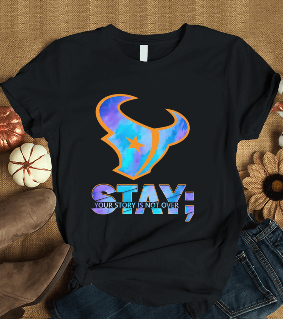 Stay Your Story Is Not Over Houston Texans T-Shirt