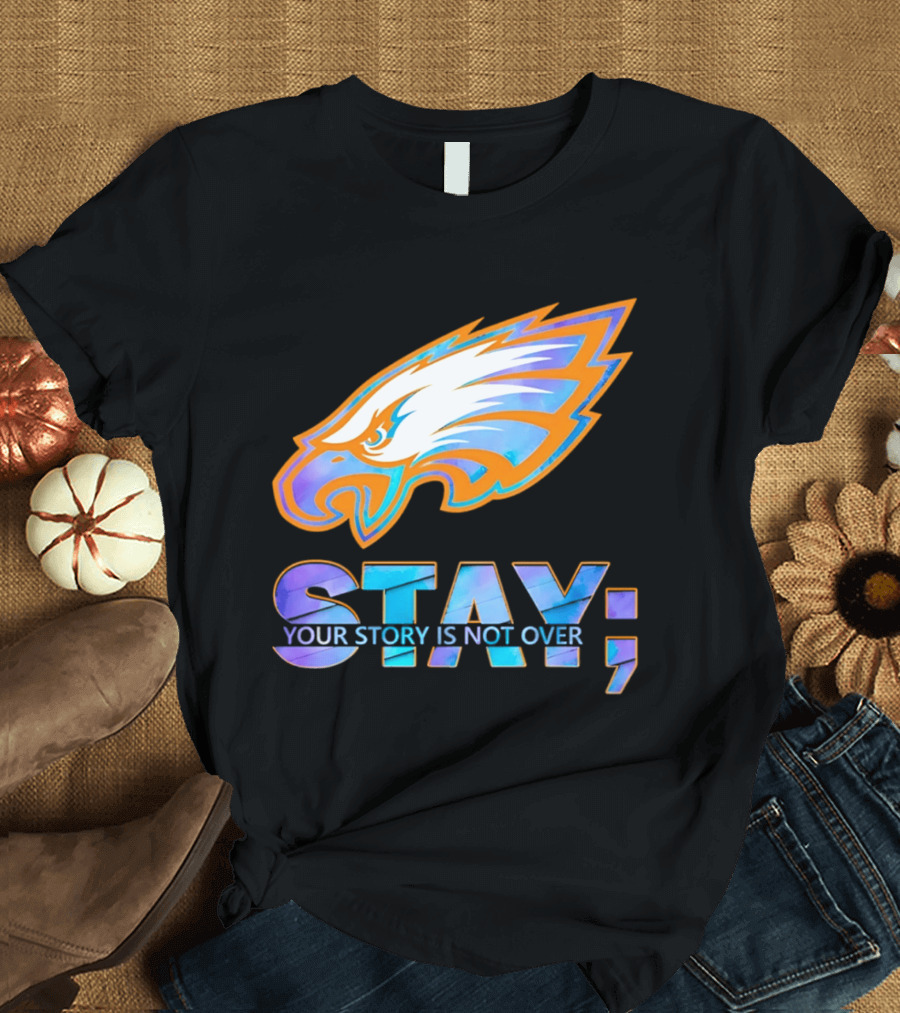 Philadelphia Eagles Stay Your Story Is Not Over Semicolon T-Shirt