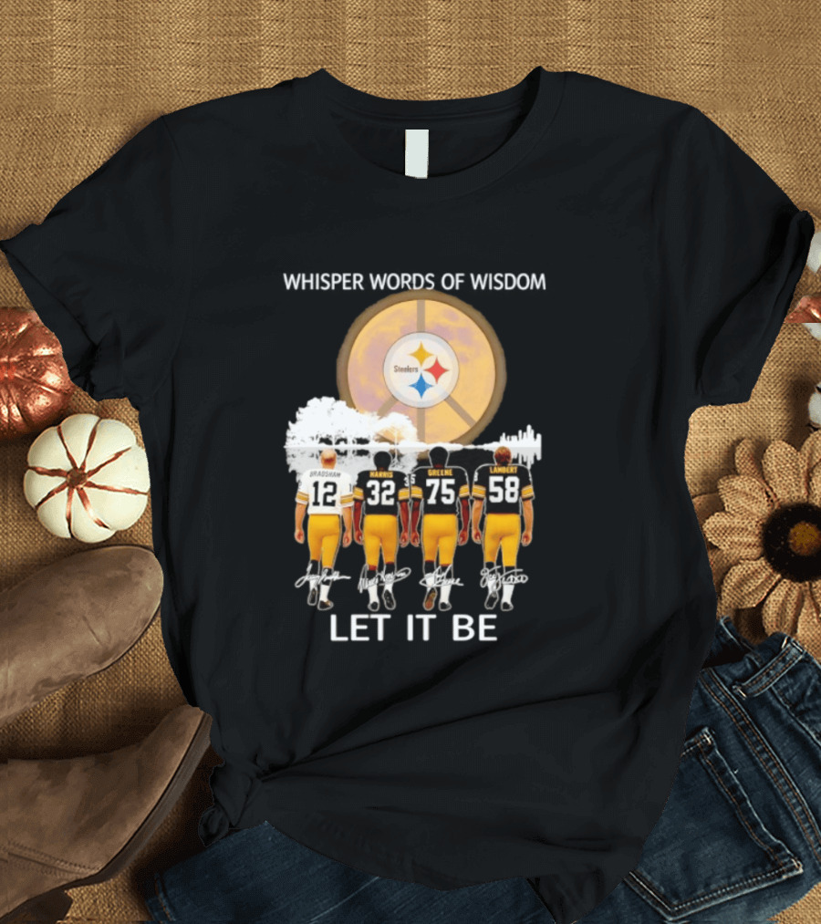 Pittsburgh Steelers Bradshaw Harris Greene Lambert Whisper Words Of Wisdom Let It Be T-Shirt
