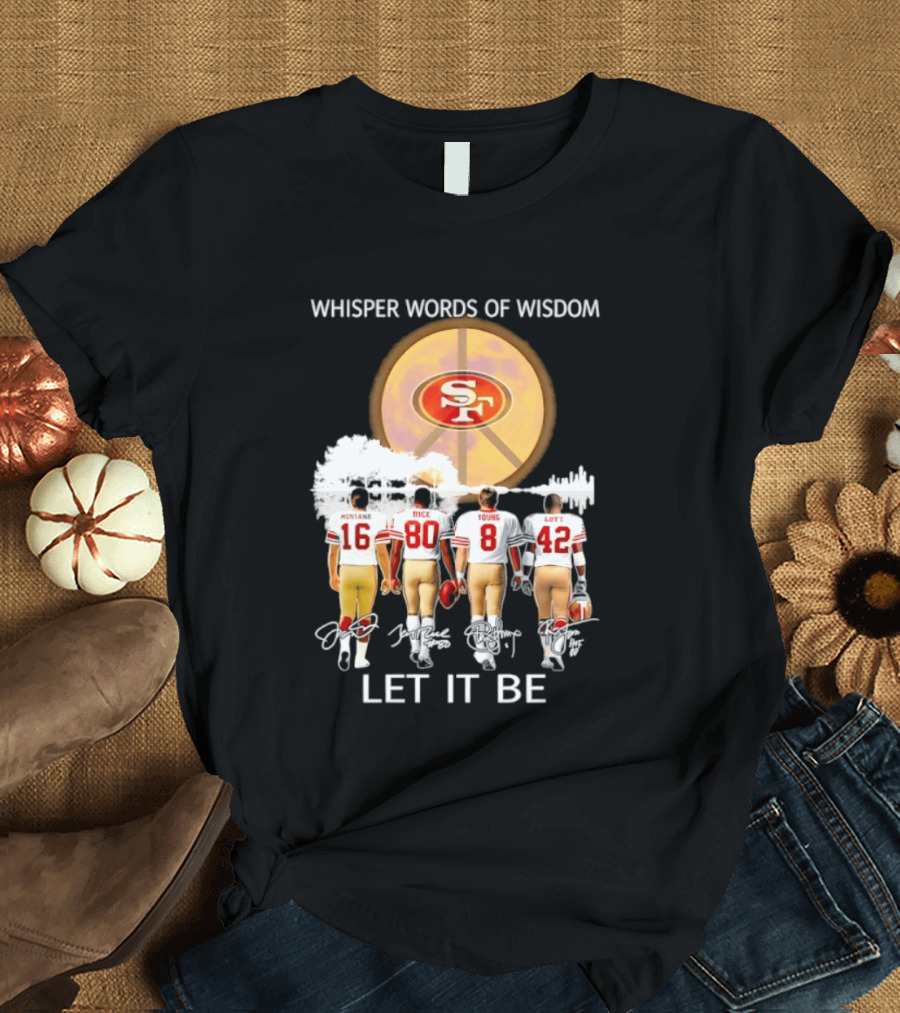 San Francisco 49ers Montana Rice Young Lott Whisper Words Of Wisdom Let It Be T-Shirt