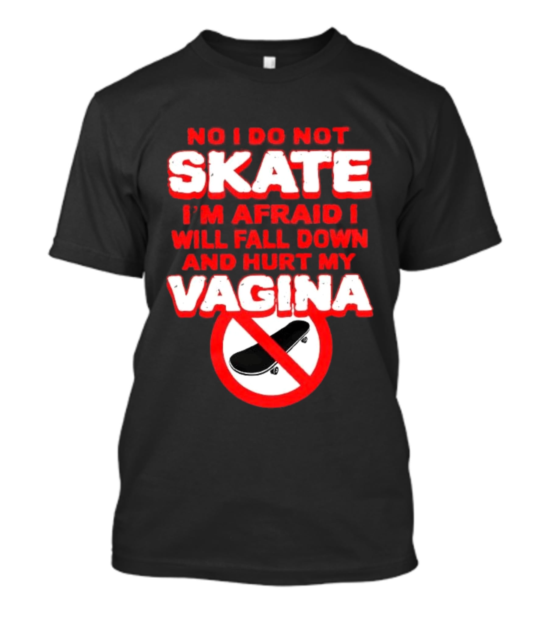 No I Do Not Skate I'm Afraid I Will Fall Down And Hurt My Vagina T-Shirt
