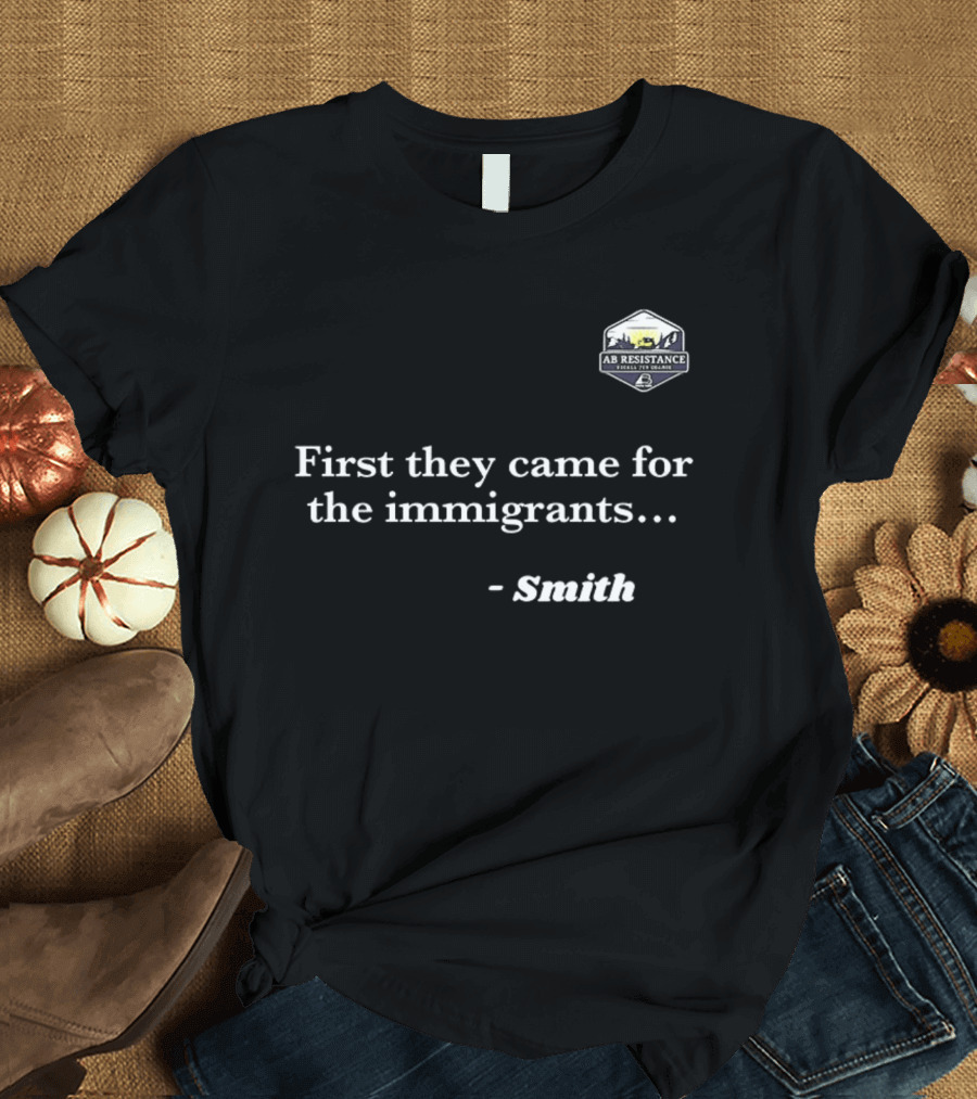 Smith First They Came For The Immigrants Advocacy Message T-Shirt