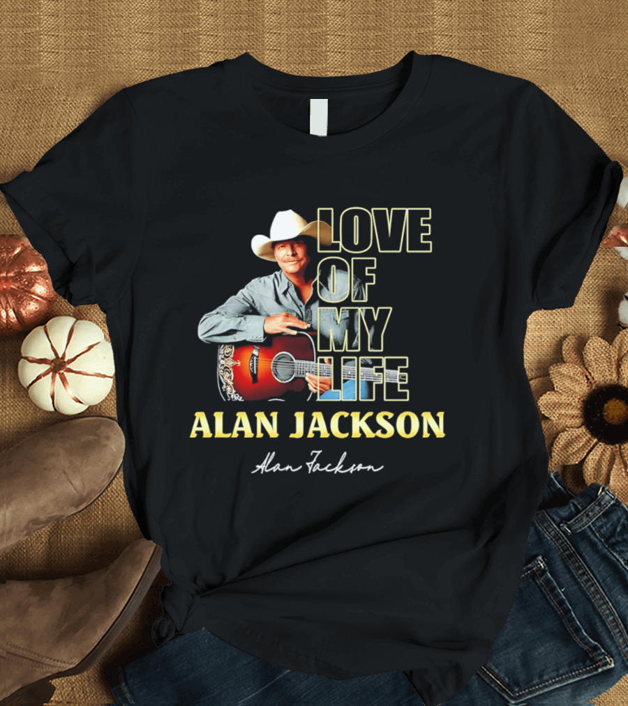Alan Jackson Love Of My Life Country Music Legend T-Shirt