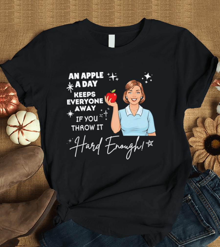 An Apple A Day Keeps Everyone Away Humorous Phrase With Woman Holding Apple T-Shirt