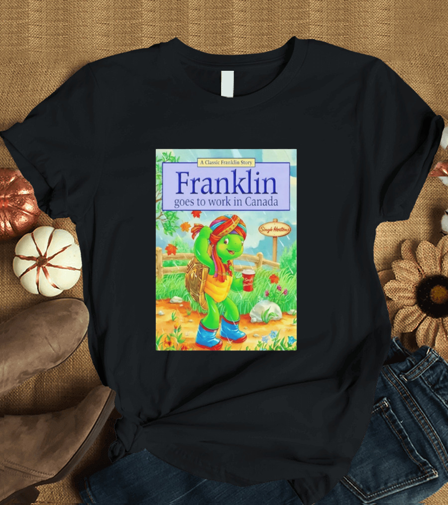 Franklin Goes To Work In Canada Singh Hortons Classic Story T-Shirt