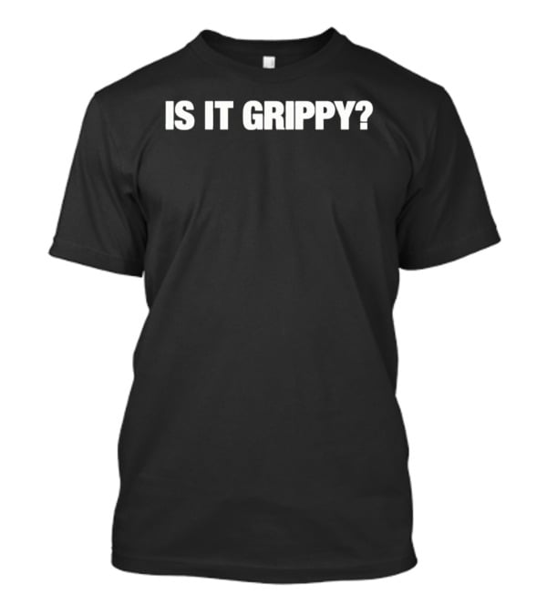 Is It Grippy? T-Shirt