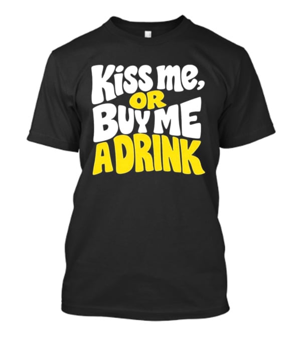 Kiss Me Or Buy Me A Drink St Patrick's Day Fun Phrase T-Shirt