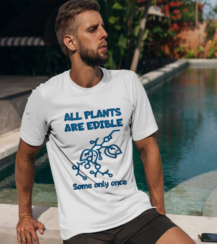 All Plants Are Edible Some Only Once Sarcastic Botanical Humor T-Shirt