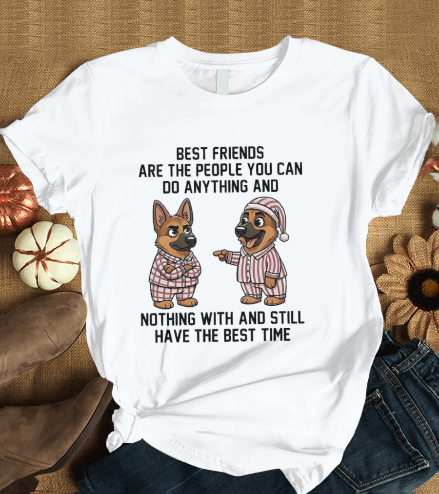 Best Friends Are The People You Can Do Anything With German Shepherd Pajamas Fun T-Shirt