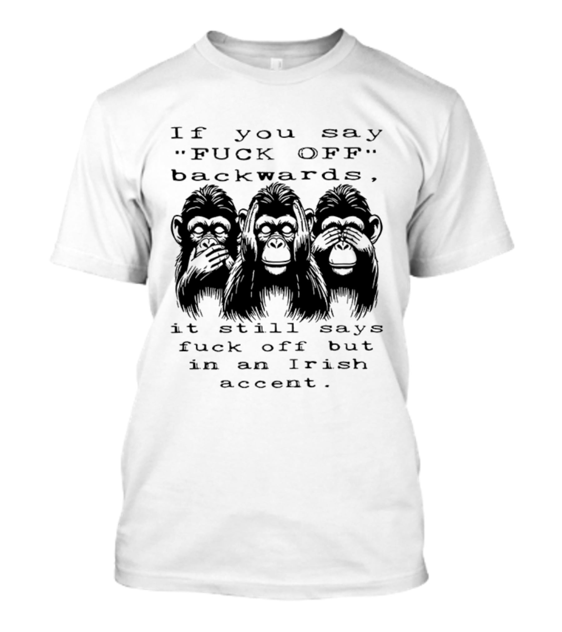 If You Say FUCK OFF Backwards It Still Says Fuck Off In An Irish Accent Monkey T-Shirt