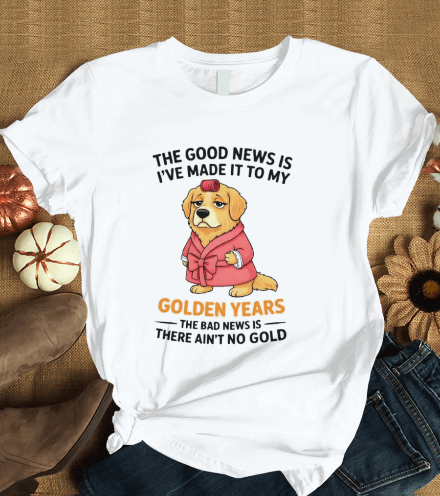 Golden Years Retriever Humor No Gold For Golden Retriever T-Shirt