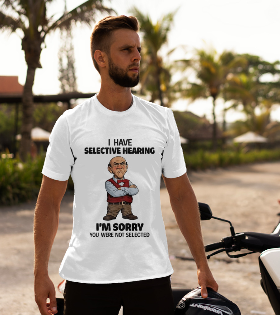 Walter I Have Selective Hearing I'm Sorry You Were Not Selected T-Shirt