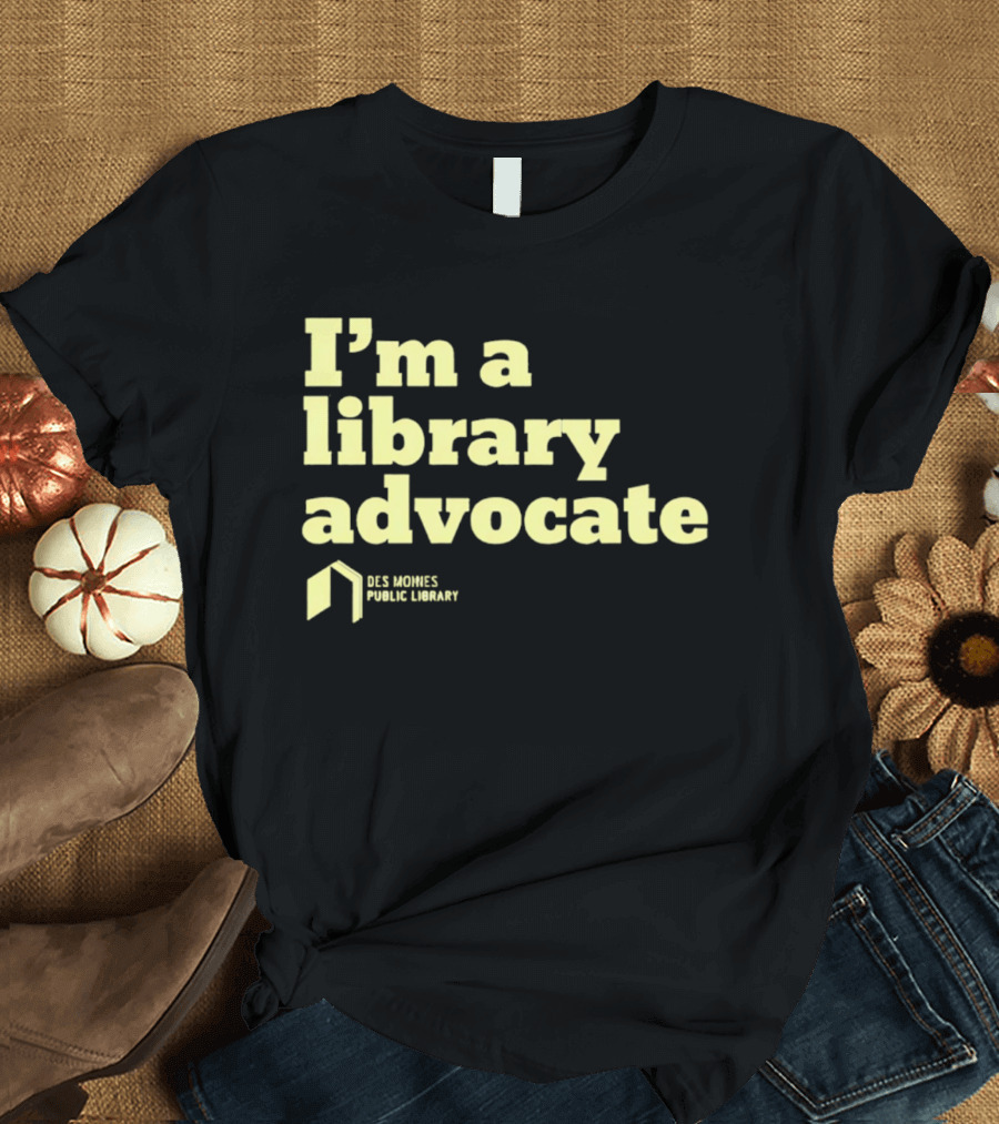 I'm A Library Advocate Des Moines Public Library T-Shirt
