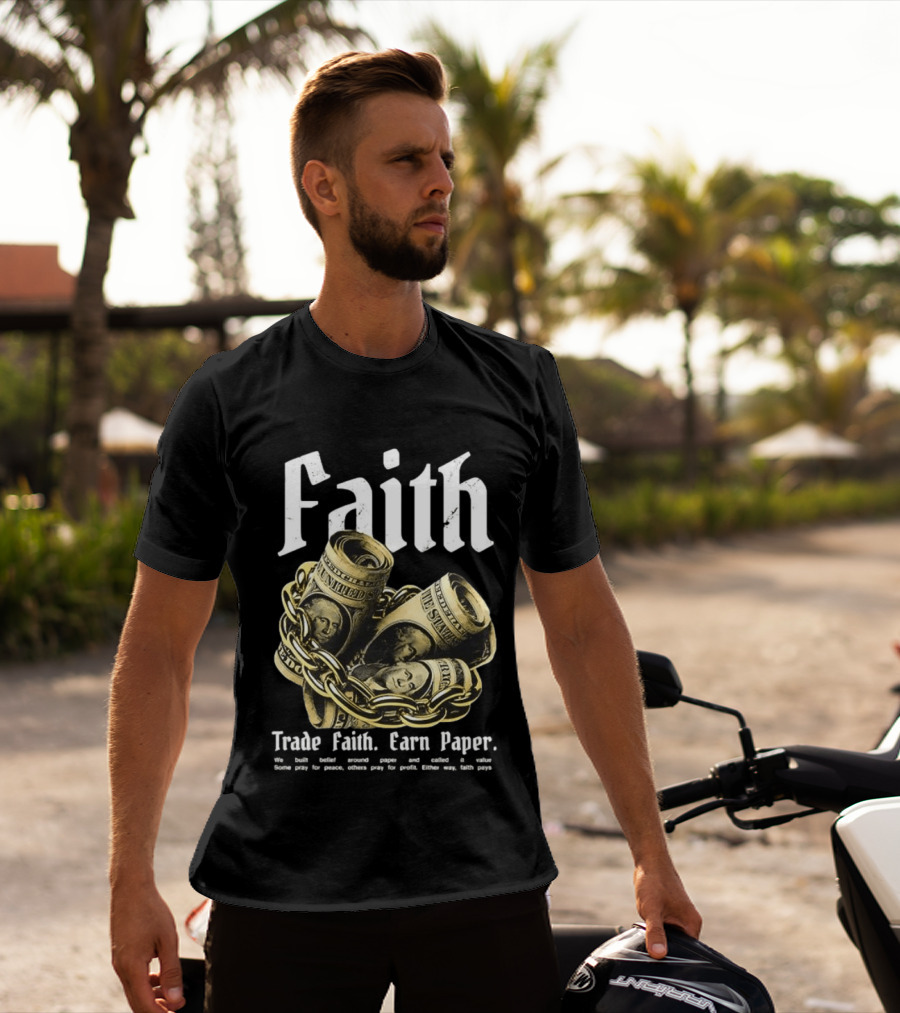 Faith Trade Faith Earn Paper We Built Belief Around Paper And Called It Value T-Shirt
