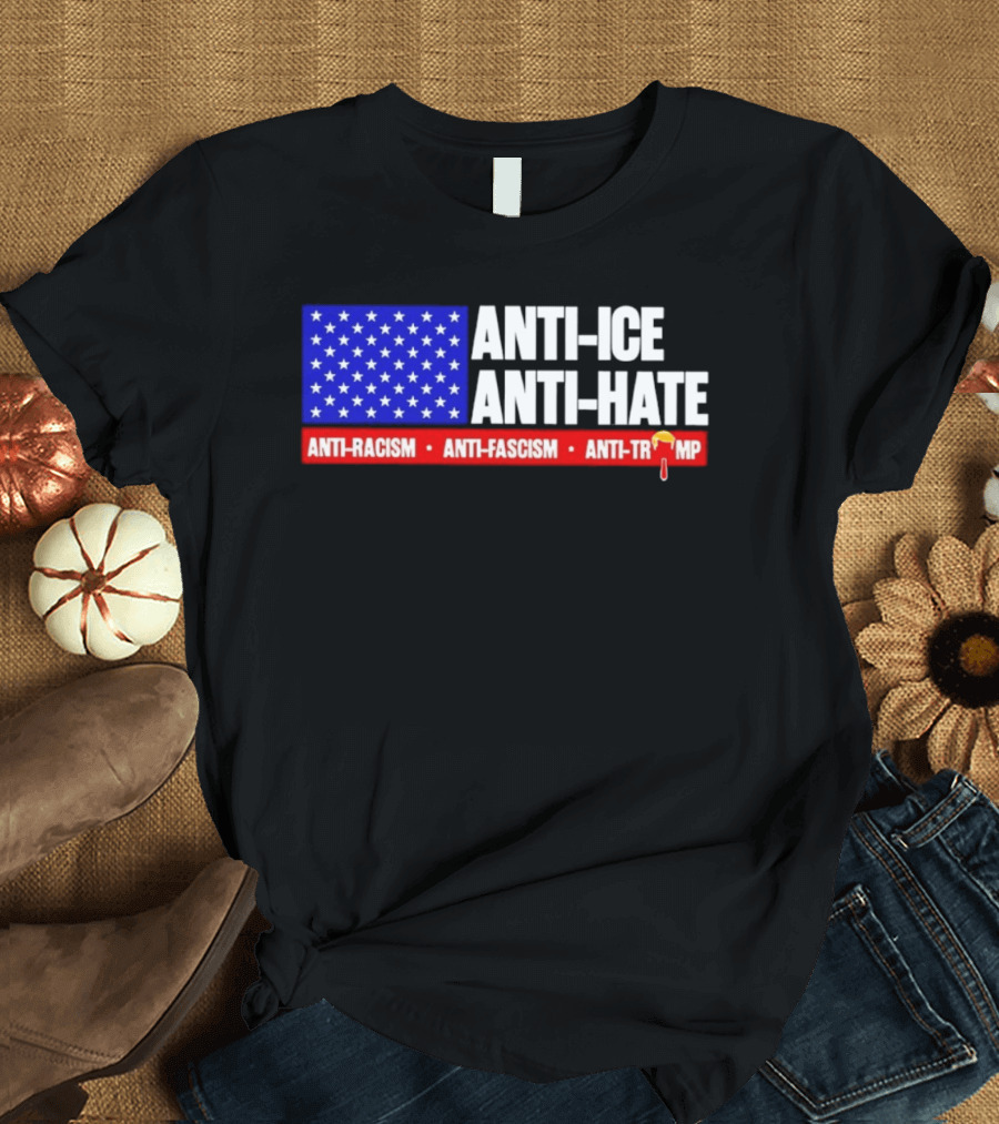Anti ICE Anti Hate Anti Racism Anti Fascism Anti Trump T-Shirt