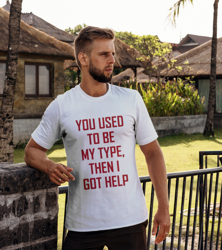 You Used To Be My Type Then I Got Help T-Shirt