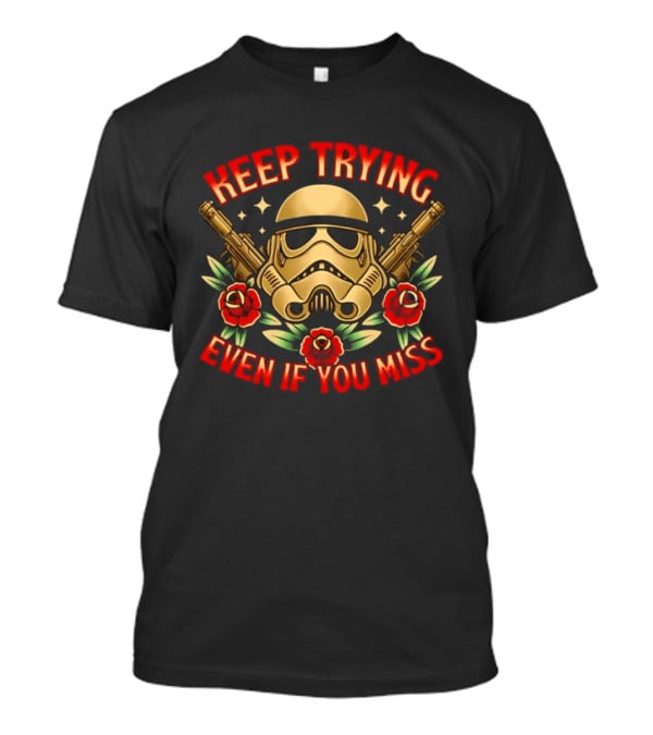 Keep Trying Even If You Miss Stormtrooper Roses And Blasters T-Shirt