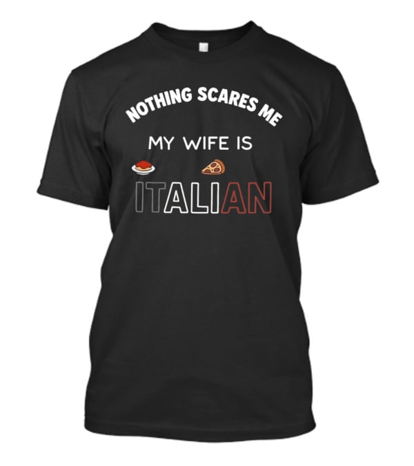 Nothing Scares Me My Wife Is Italian Pizza And Spaghetti T-Shirt