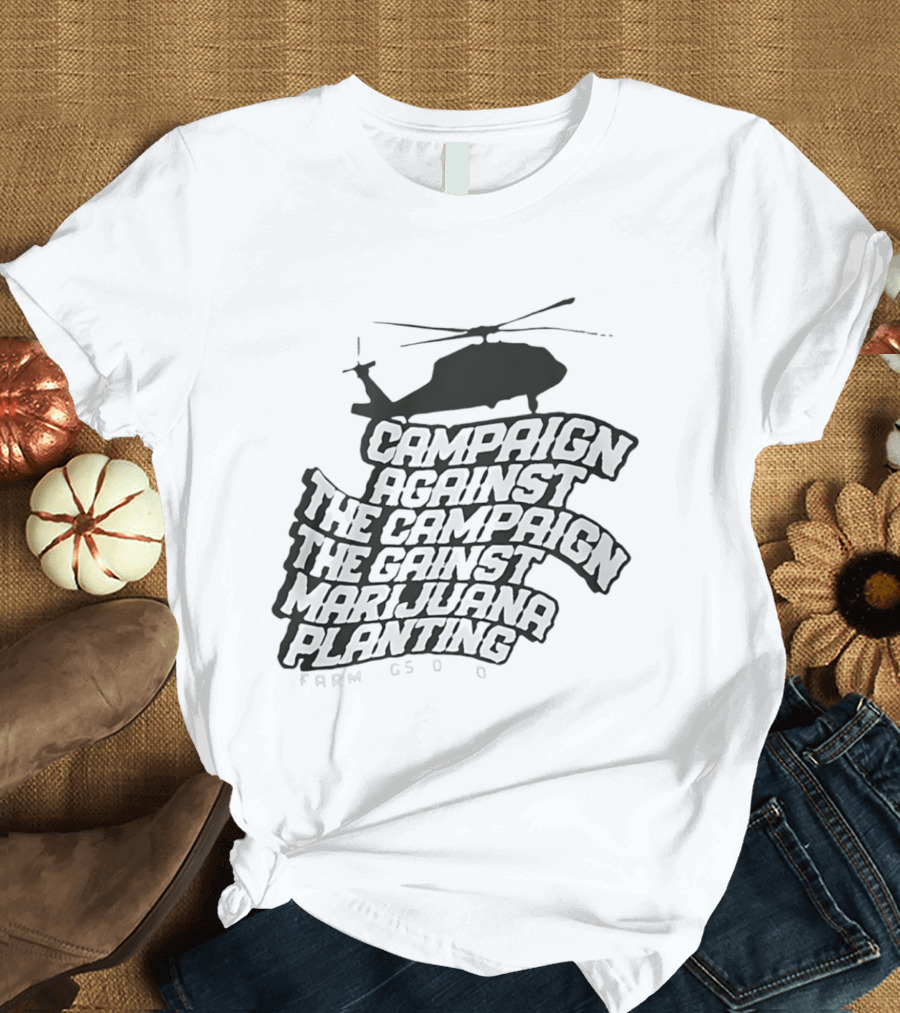 Helicopter Campaign Against The Campaign Against Marijuana Planting FARM CSOD T-Shirt