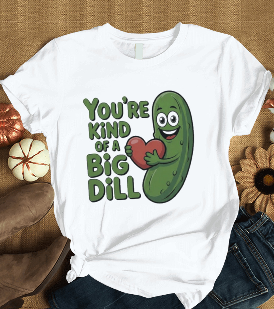 You're Kind Of A Big Dill Pickle Holding Heart T-Shirt