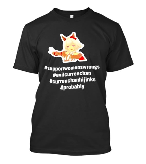 #SupportWomensWrongs #EvilCurrenChan #CurrenChanHijinks #Probably T-Shirt