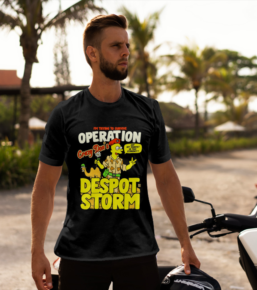 I'm Trying To Survive Operation Crazy Don's Despot Storm Eat My Shorts In This Economy T-Shirt