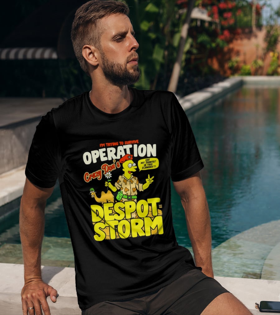 I'm Trying To Survive Operation Crazy Don's Despot Storm Eat My Shorts In This Economy T-Shirt