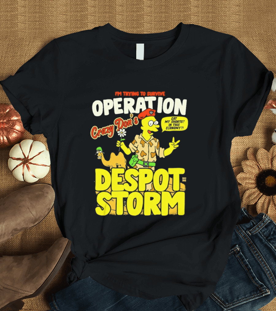 I'm Trying To Survive Operation Crazy Don's Despot Storm Eat My Shorts In This Economy T-Shirt