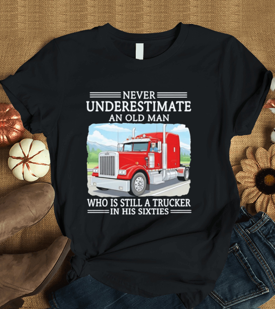 Never Underestimate An Old Man Trucker In His Sixties T-Shirt