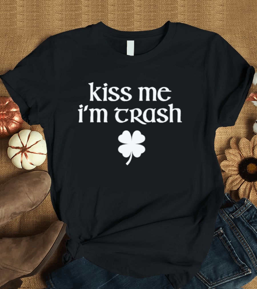 Kiss Me I'm Trash Four Leaf Clover Fun St. Patrick's Day T-Shirt