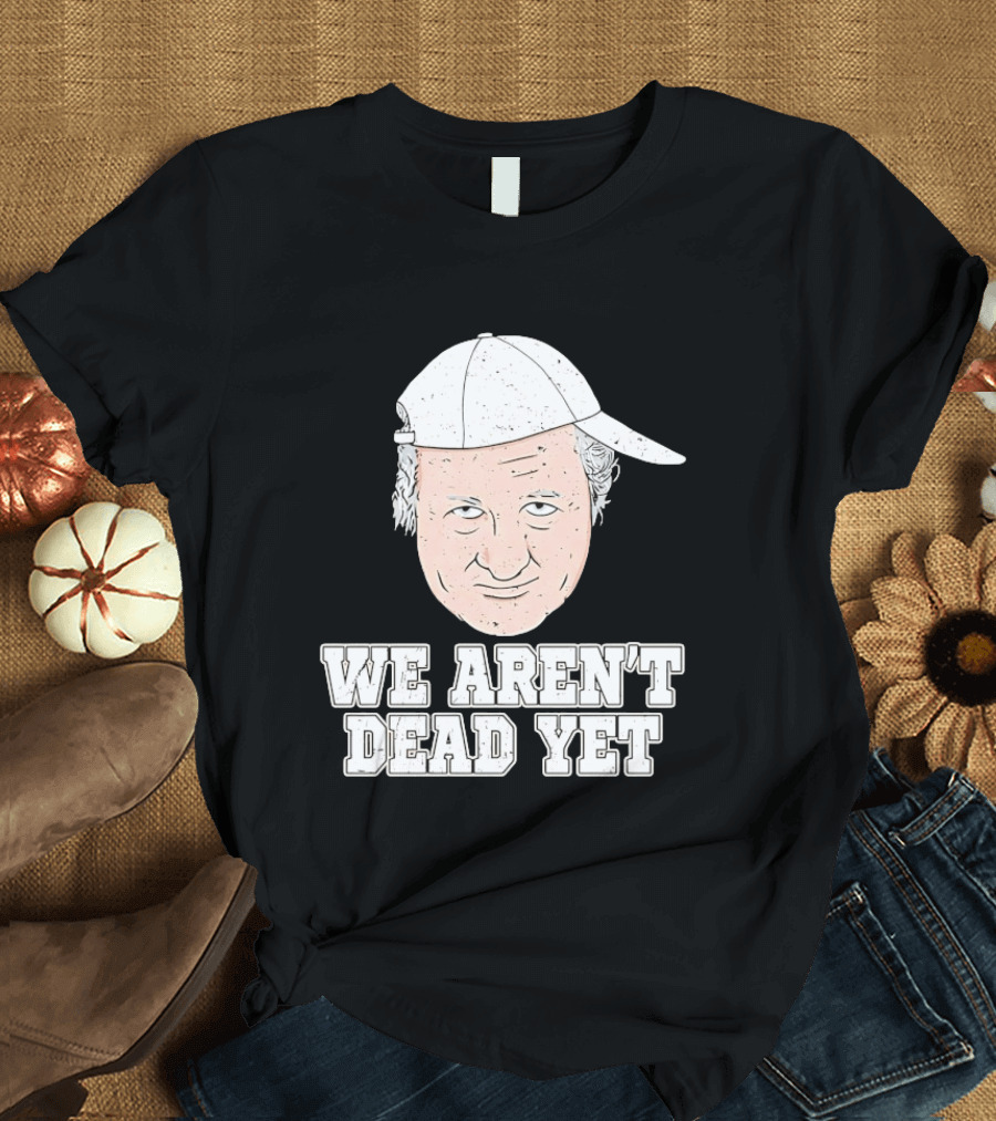 We Aren't Dead Yet Bob Huggins Cap T-Shirt