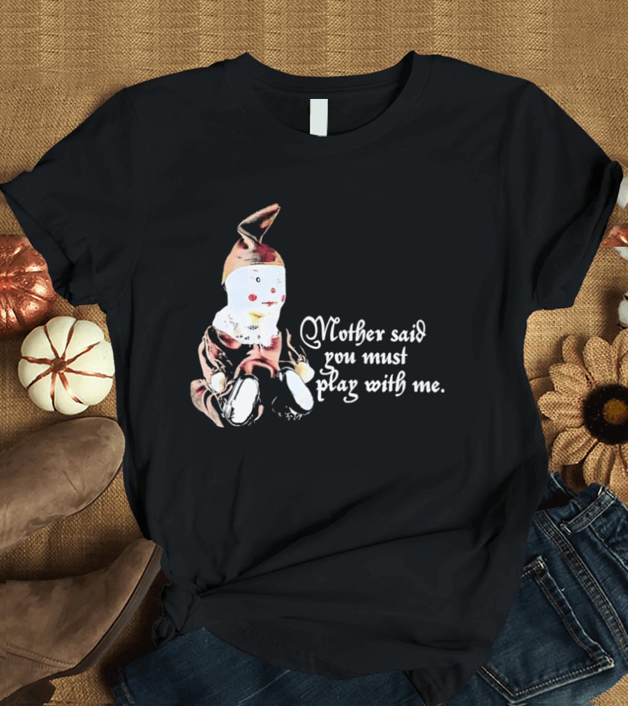 Mother Said You Must Play With Me Puppet T-Shirt