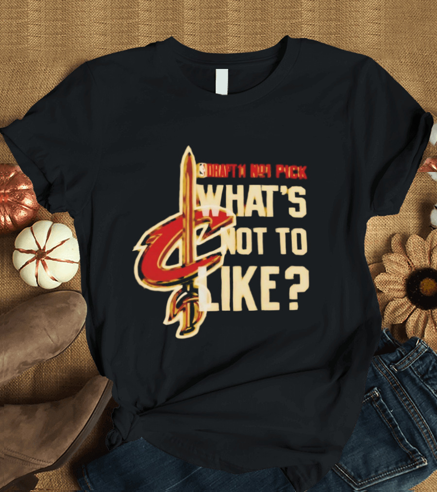 Cleveland Cavaliers Draft NBA Pick What's Not To Like T-Shirt