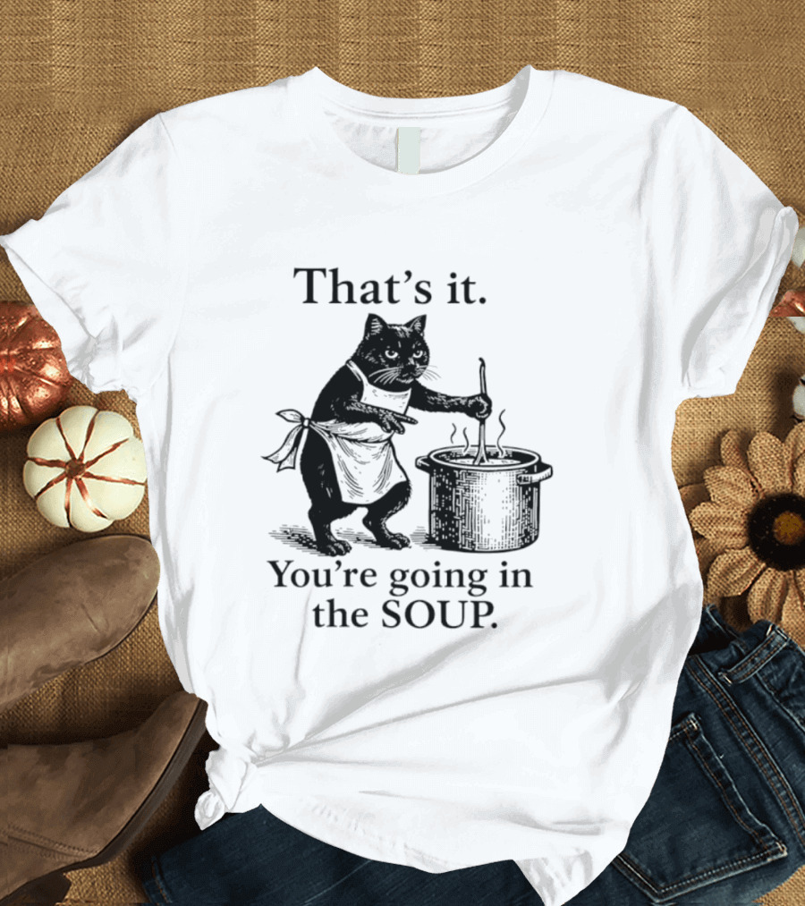 That's It You're Going In The Soup Black Cat Cooking Humorous Halloween T-Shirt
