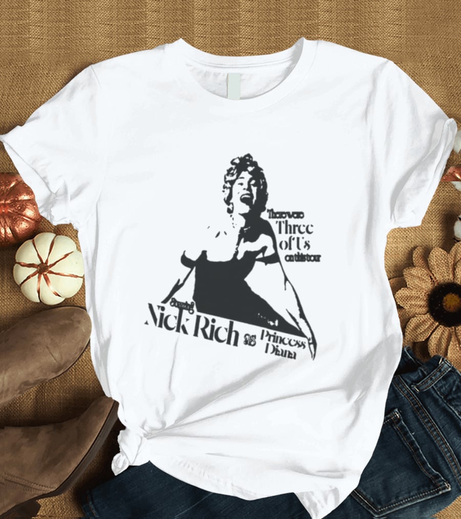 Nick Rich As Princess Diana There Were Three Of Us On This Tour T-Shirt