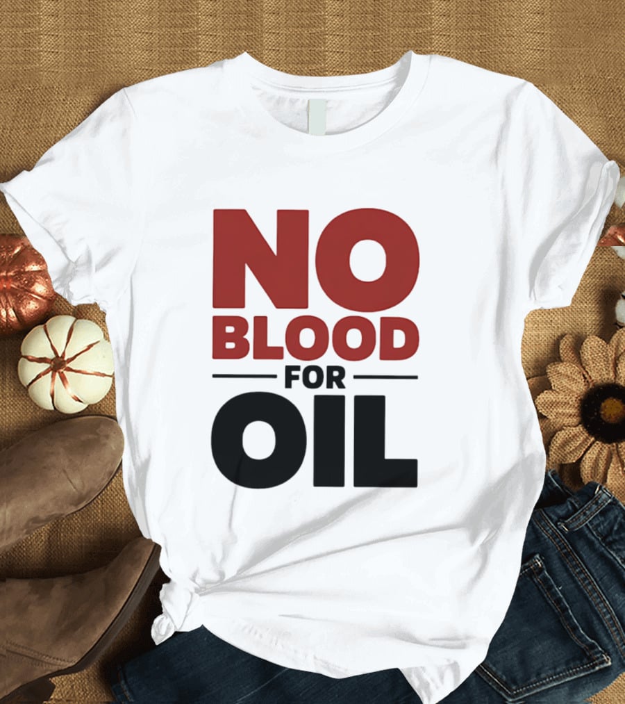 No Blood For Oil And T-Shirt