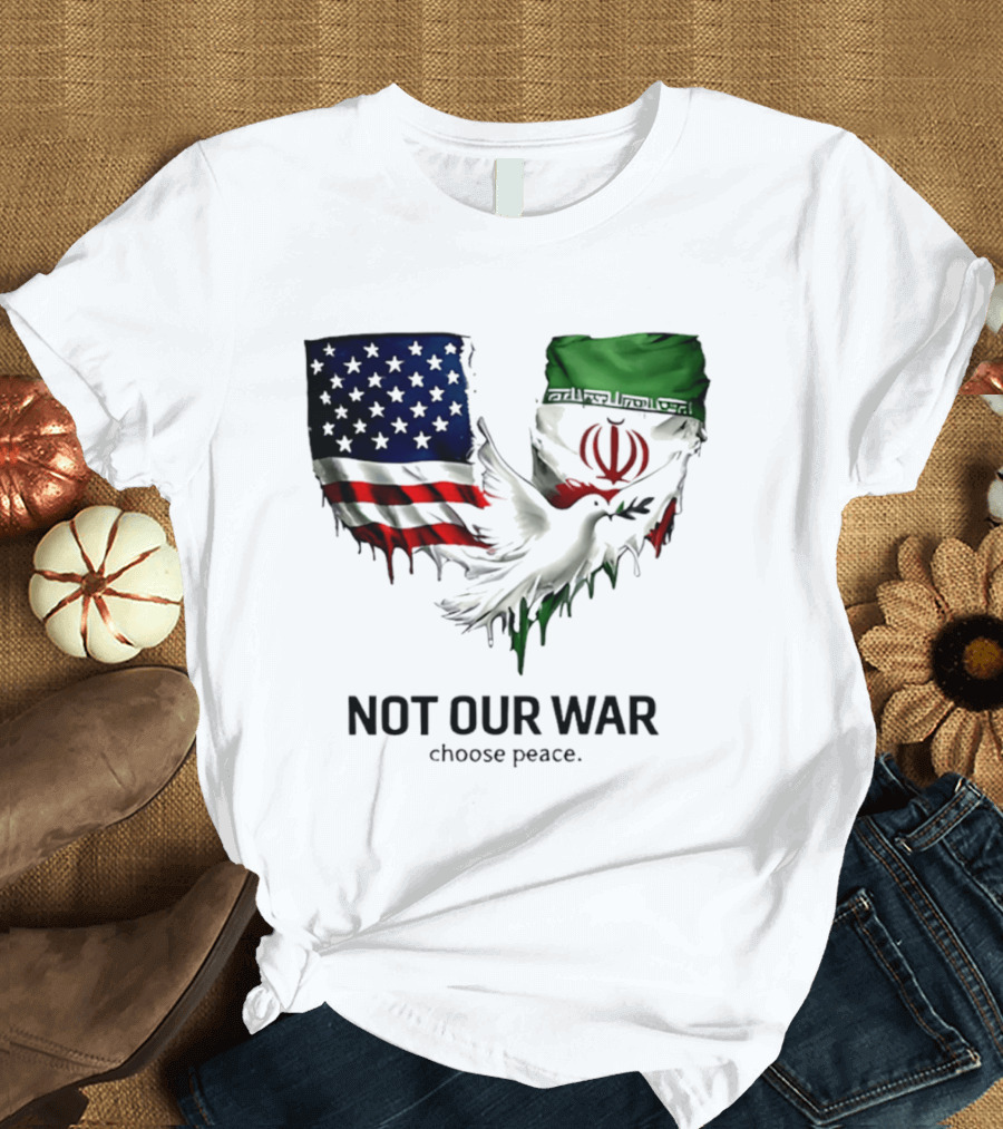 Not Our War Choose Peace USA Iran Flags Dove T-Shirt