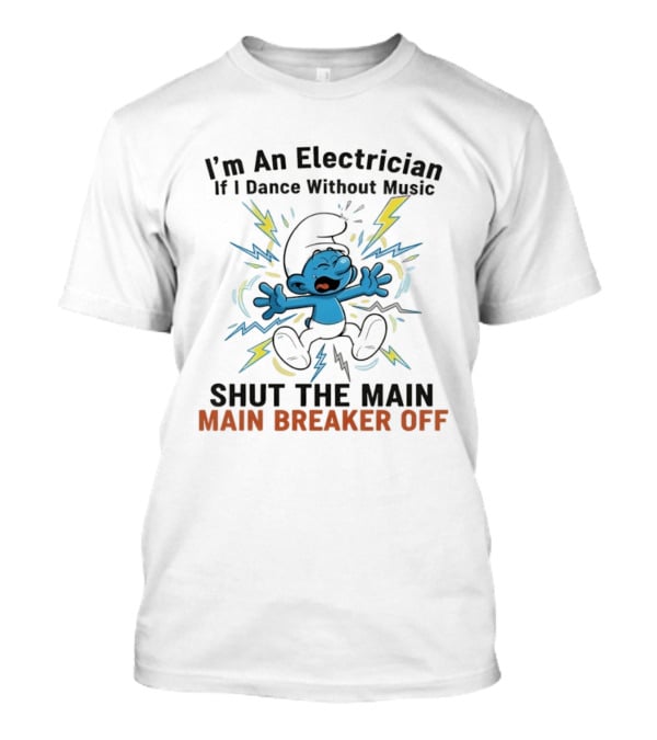I'm An Electrician If I Dance Without Music Shut The Main Breaker Off Smurf T-Shirt