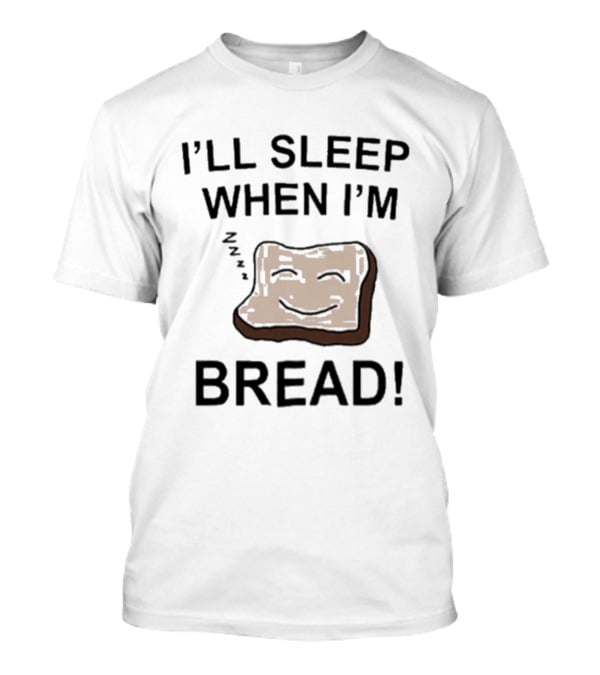 Dftba I'll Sleep When I'm Bread Toast Joke Pun T-Shirt