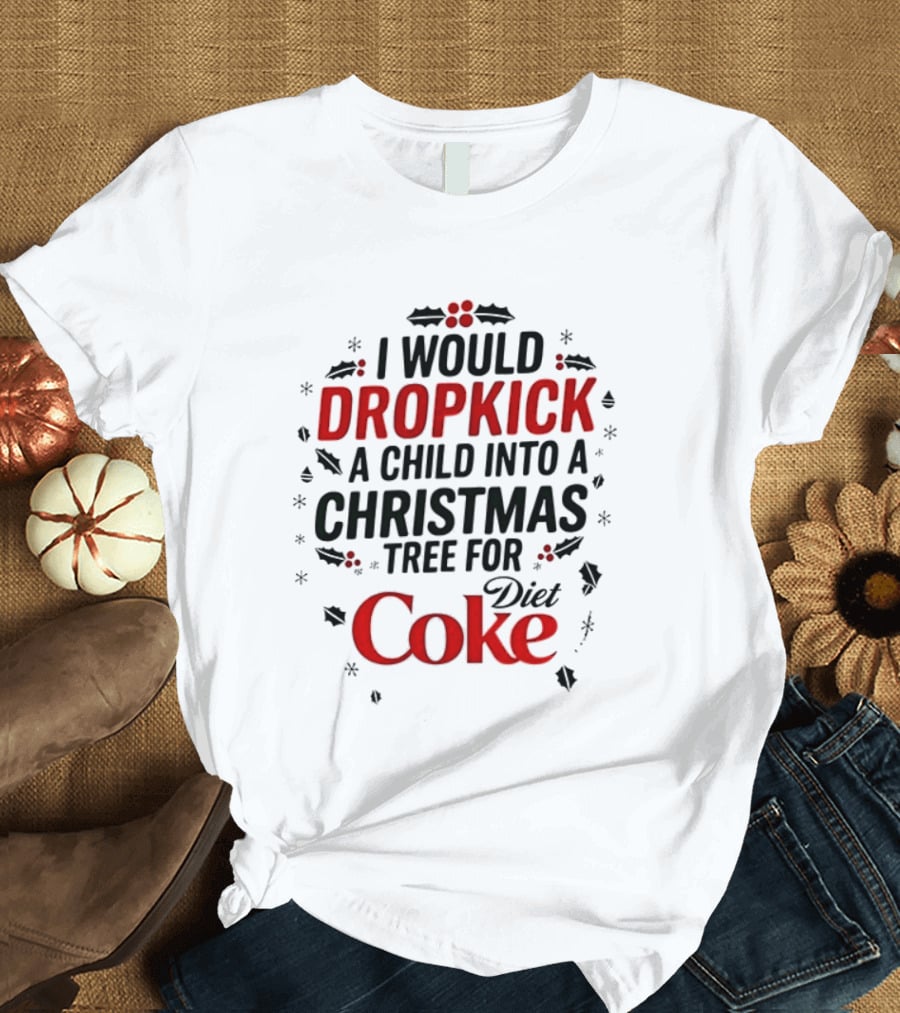 I Would Dropkick A Child Into A Christmas Tree For Diet Coke T-Shirt