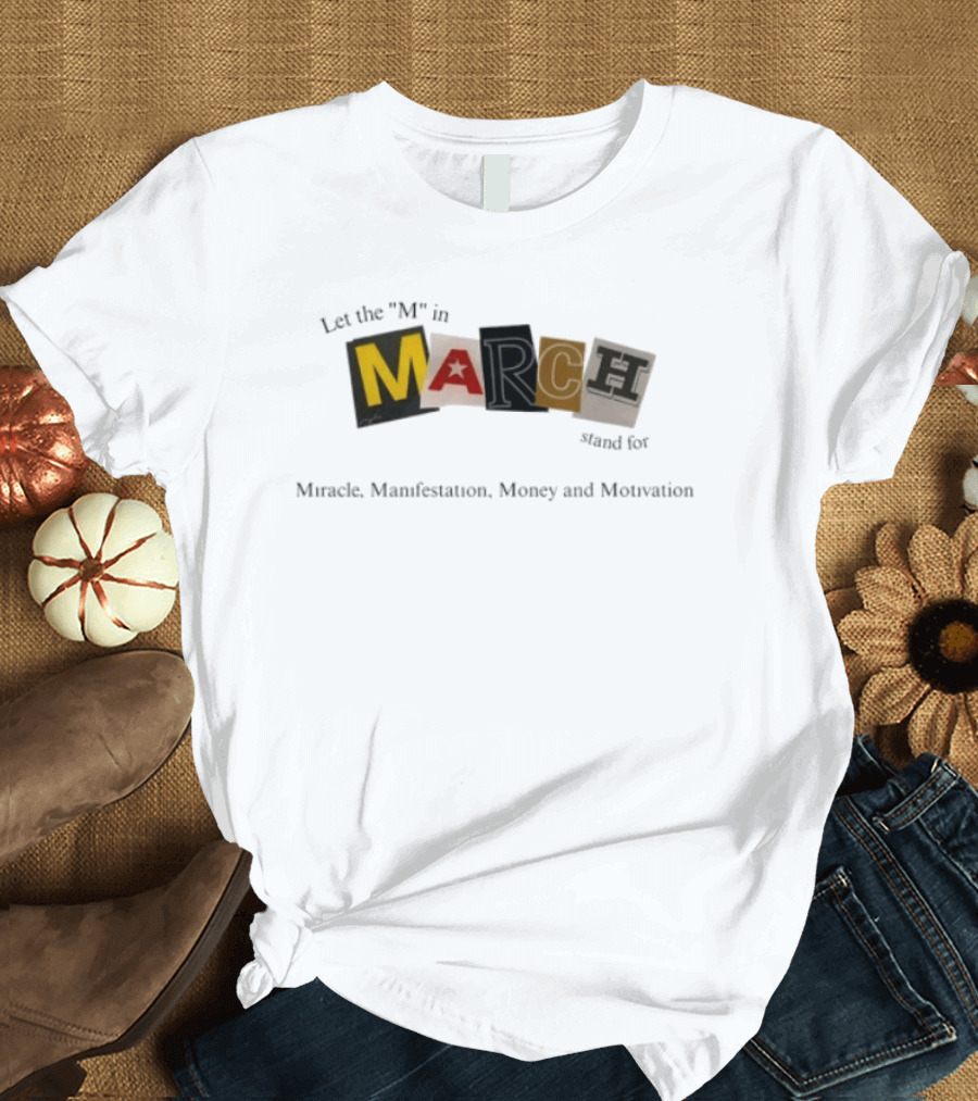 Let The M In March Stand For Miracle Manifestation Money And Motivation T-Shirt