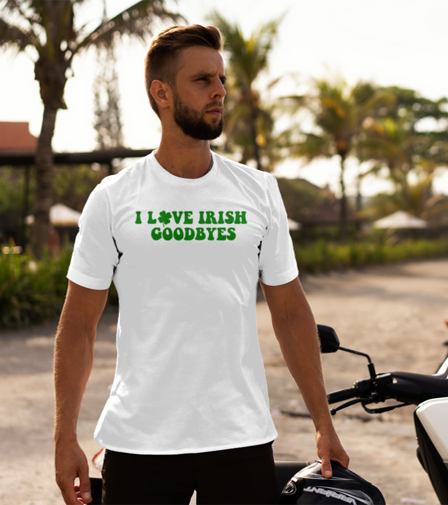 St. Patrick's Day I Love Irish Goodbyes With Shamrock T-Shirt