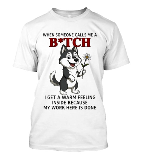When Someone Calls Me A B*tch Warm Feeling Inside Work Here Is Done Wolf Holding Flower T-Shirt