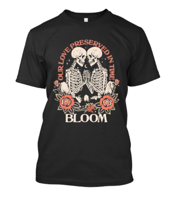 Our Love Preserved In Time Bloom Skeletons 2026 T-Shirt